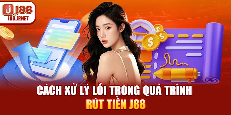 Cách xử lý lỗi trong quá trình rút tiền J88
