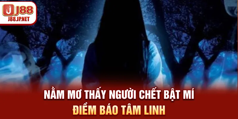 Nằm mơ thấy người chết - Bật mí điềm báo tâm linh
