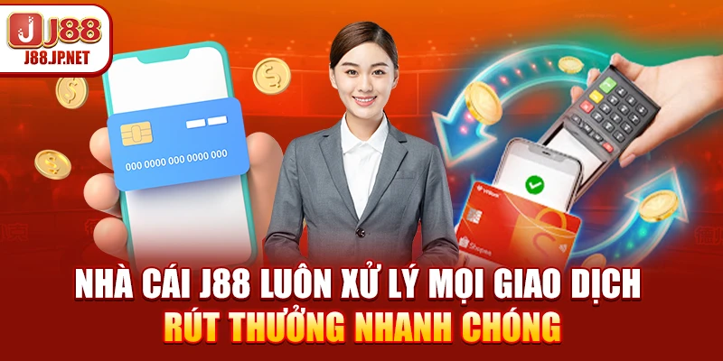 Nhà cái J88 luôn xử lý mọi giao dịch rút thưởng nhanh chóng